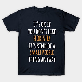 Floristry Funny Gift Idea | It's Ok If You Don't Like Floristry T-Shirt